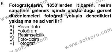 Fotoğraf Kültürü Dersi 2012 - 2013 Yılı (Final) Dönem Sonu Sınavı 5. Soru