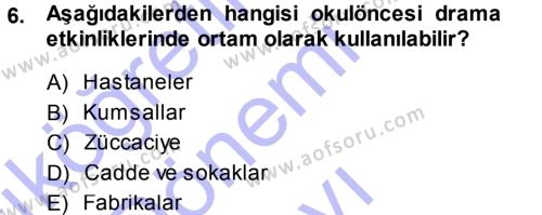 Okulöncesinde Drama Dersi 2013 - 2014 Yılı (Final) Dönem Sonu Sınavı 6. Soru