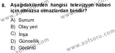 Radyo ve Televizyon Haberciliği Dersi 2013 - 2014 Yılı (Final) Dönem Sonu Sınavı 8. Soru
